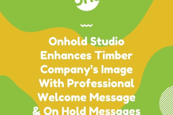 Green and orange abstract background with text: Onhold Studio Enhances Timber Company’s Image With Professional Welcome Message & On-Hold Messages, Elevating Customer Experience.